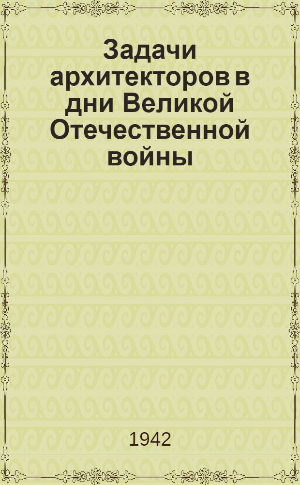 Задачи архитекторов в дни Великой Отечественной войны : Материалы X Пленума Союза сов. архитекторов СССР. 22-25 апреля 1942 г
