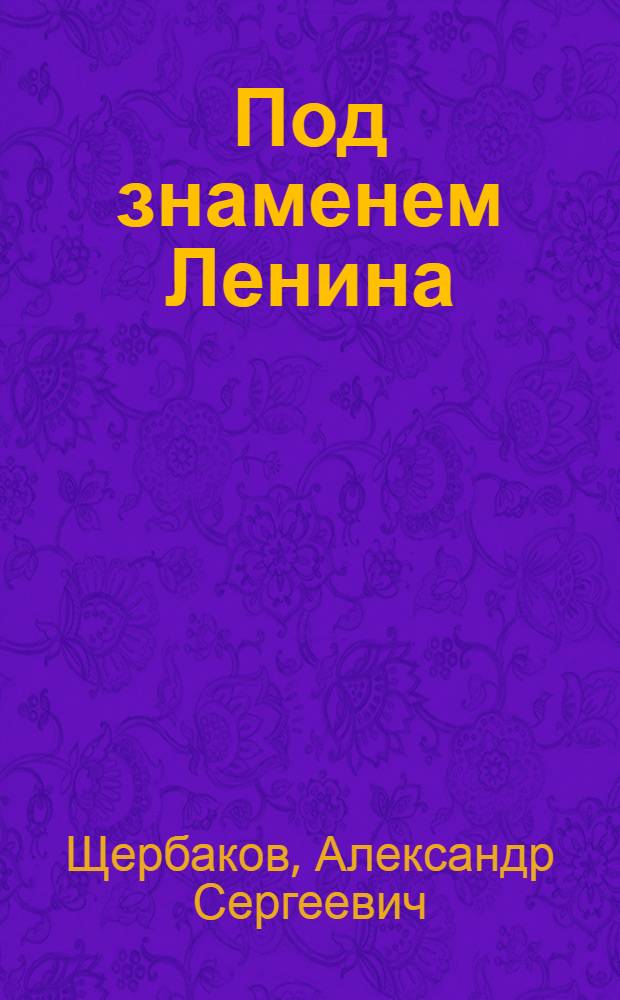 Под знаменем Ленина : Доклад на торжественно-траурном заседании, посвященном XVIII годовщине со дня смерти В. И. Ленина 21 янв. 1942 г