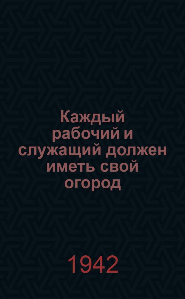 Каждый рабочий и служащий должен иметь свой огород