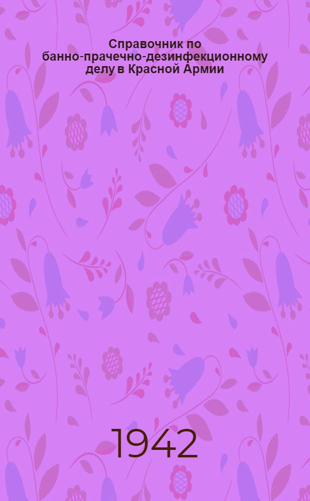 Справочник по банно-прачечно-дезинфекционному делу в Красной Армии : Для войсковых врачей