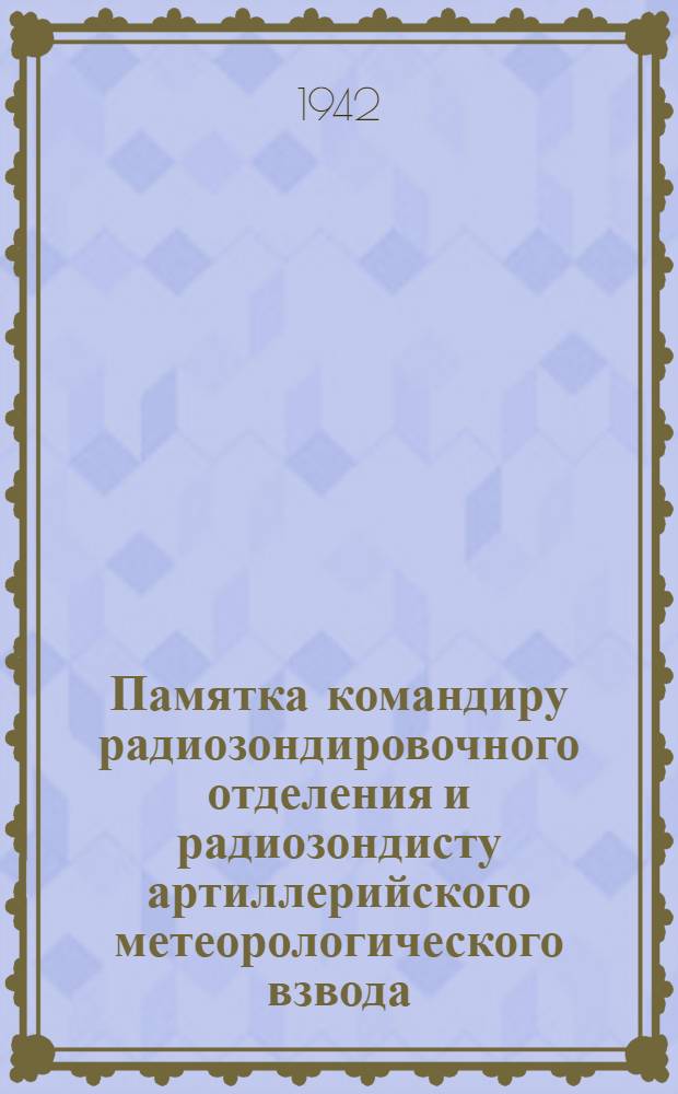 Памятка командиру радиозондировочного отделения и радиозондисту артиллерийского метеорологического взвода (АМВ) о порядке работы с радиозондами