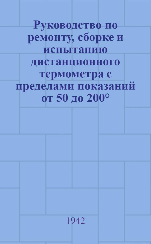 Руководство по ремонту, сборке и испытанию дистанционного термометра с пределами показаний от 50 до 200°