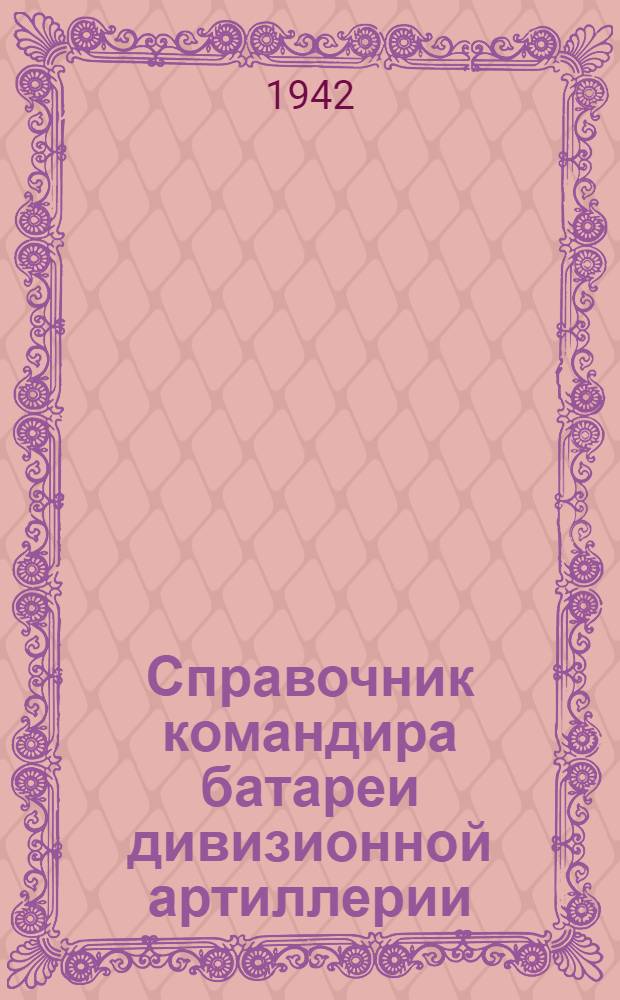 Справочник командира батареи дивизионной артиллерии : Материальная часть и боеприпасы