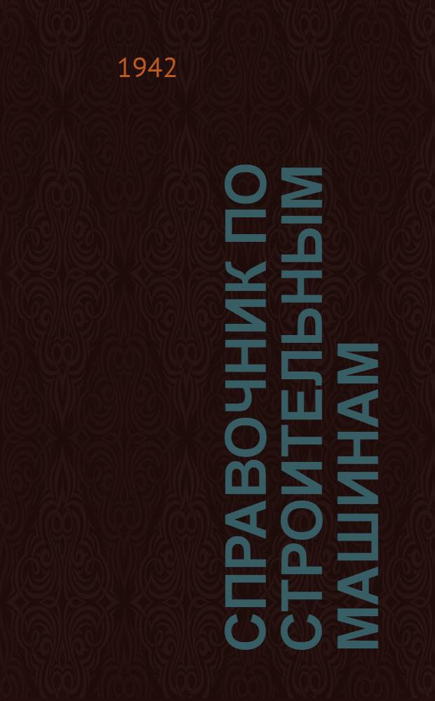 Справочник по строительным машинам : Для механизации работ при постройке и восстановлении жел. дорог