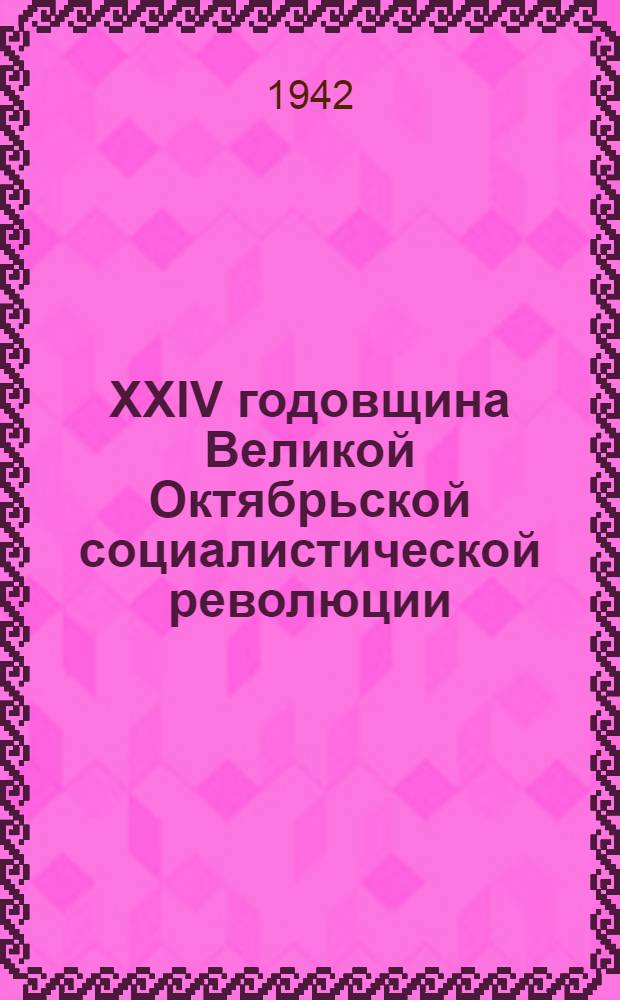XXIV годовщина Великой Октябрьской социалистической революции : Доклад Председателя Гос. ком. обороны товарища И. В. Сталина на торжественном заседании Моск. совета депутатов трудящихся с партийными и общественными организациями г. Москвы 6 ноября 1941 г