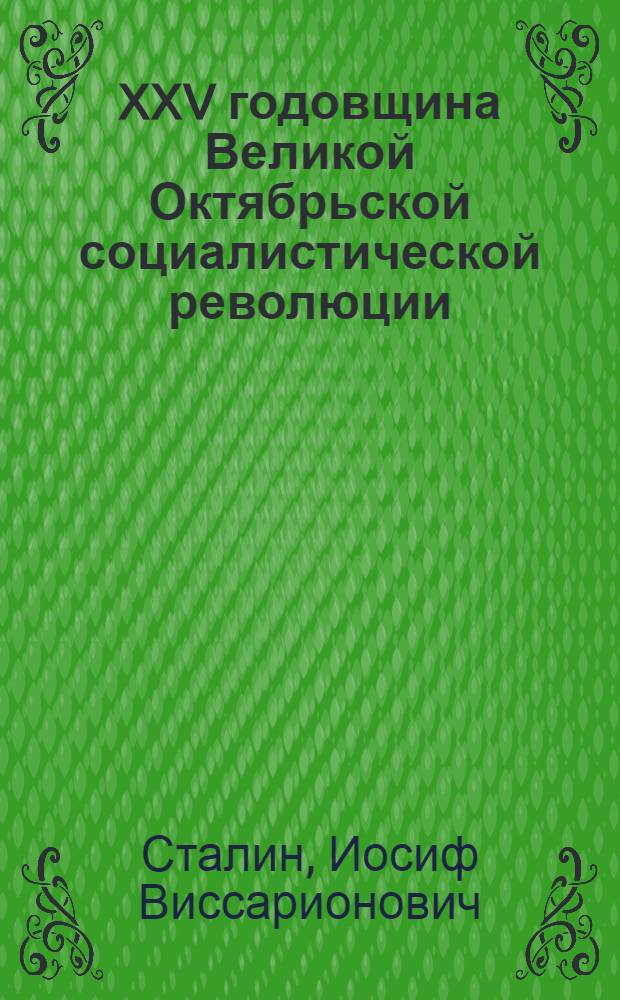 XXV годовщина Великой Октябрьской социалистической революции : Доклад Председателя Гос. ком. обороны на торжественном заседании Моск. совета депутатов трудящихся с партийными и общественными организациями г. Москвы 6 ноября 1942 г. и Приказ Народного комиссара обороны 7 ноября 1942 г. № 345
