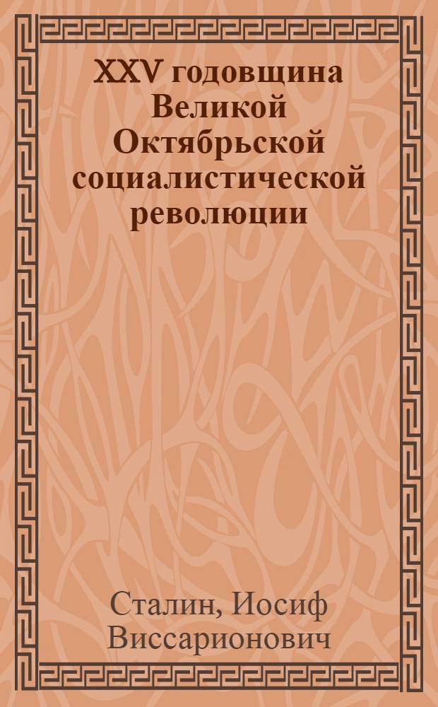 XXV годовщина Великой Октябрьской социалистической революции : Доклад Председателя Гос. ком. обороны на торжественном заседании Моск. совета депутатов трудящихся с партийными и общественными организациями г. Москвы 6 ноября 1942 г