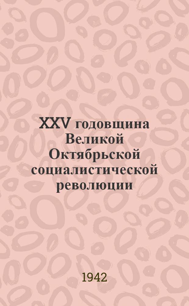 XXV годовщина Великой Октябрьской социалистической революции : Доклад Председателя Гос. ком. обороны на торжественном заседании Моск. совета депутатов трудящихся с партийными и общественными организациями г. Москвы 6 ноября 1942 г