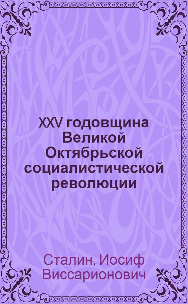 XXV годовщина Великой Октябрьской социалистической революции : Доклад Председателя Гос. ком. обороны на торжественном заседании Моск. совета депутатов трудящихся с партийными и общественными организациями г. Москвы 6 ноября 1942 г