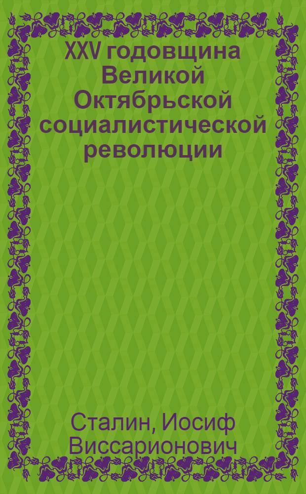 XXV годовщина Великой Октябрьской социалистической революции: Доклад Председателя Гос. ком. обороны товарища И. В. Сталина на торжественном заседании Моск. совета депутатов трудящихся с партийными и общественными организациями г. Москвы 6 ноября 1942 г.; Приказ Народного комиссара обороны № 345 7 ноября 1942 г. г. Москва