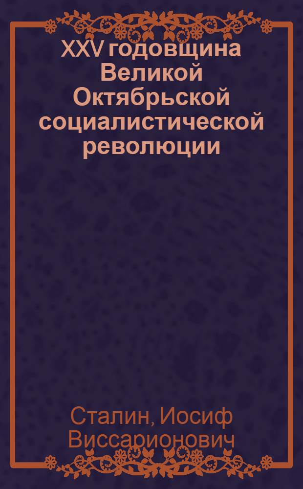 XXV годовщина Великой Октябрьской социалистической революции : Доклад Председателя Гос. ком. обороны на торжественном заседании Моск. совета депутатов трудящихся с партийными и общественными организациями г. Москвы 6 ноября 1942 г