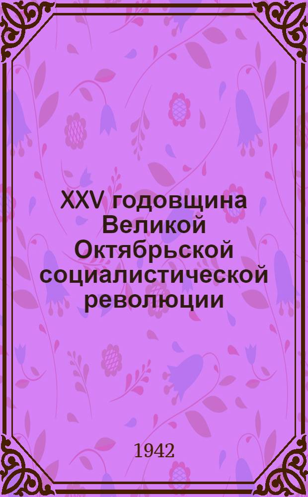 XXV годовщина Великой Октябрьской социалистической революции : Доклад Председателя Гос. ком. обороны на торжественном заседании Моск. совета депутатов трудящихся с партийными и общественными организациями г. Москвы 6 ноября 1942 г
