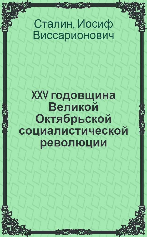 XXV годовщина Великой Октябрьской социалистической революции : Доклад Председателя Гос. ком. обороны на торжественном заседании Моск. совета депутатов трудящихся с партийными и общественными организациями г. Москвы 6 ноября 1942 г
