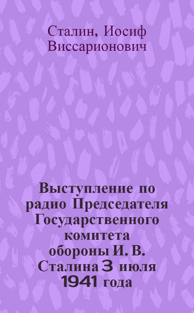 Выступление по радио Председателя Государственного комитета обороны И. В. Сталина 3 июля 1941 года; Доклад на торжественном заседании Московского совета депутатов трудящихся 6 ноября 1941 г.; Речь на Красной площади в день XXIV годовщины Октябрьской революции