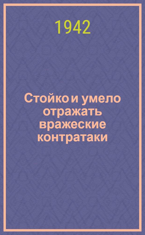Стойко и умело отражать вражеские контратаки : Сборник статей