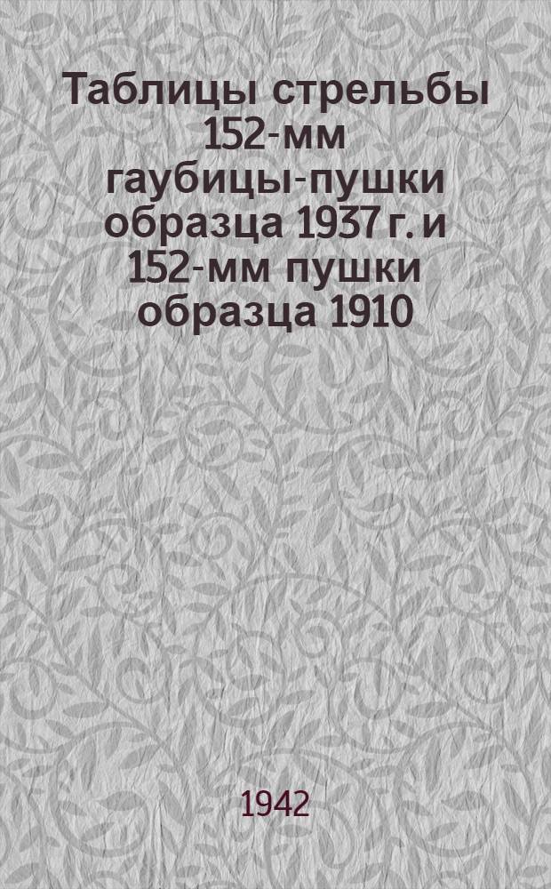 Таблицы стрельбы 152-мм гаубицы-пушки образца 1937 г. и 152-мм пушки образца 1910/34 гг. ТС/ГАУ Красной Армии № 0169 и 0159 : Осколочно-фугасная дальнобойная стальная пушечная граната. Бетонобойный гаубичный снаряд. Бронебойно-трассирующий снаряд. Фугасный морской (полубронебойный) снаряд : Утв. 9/X 1941 г