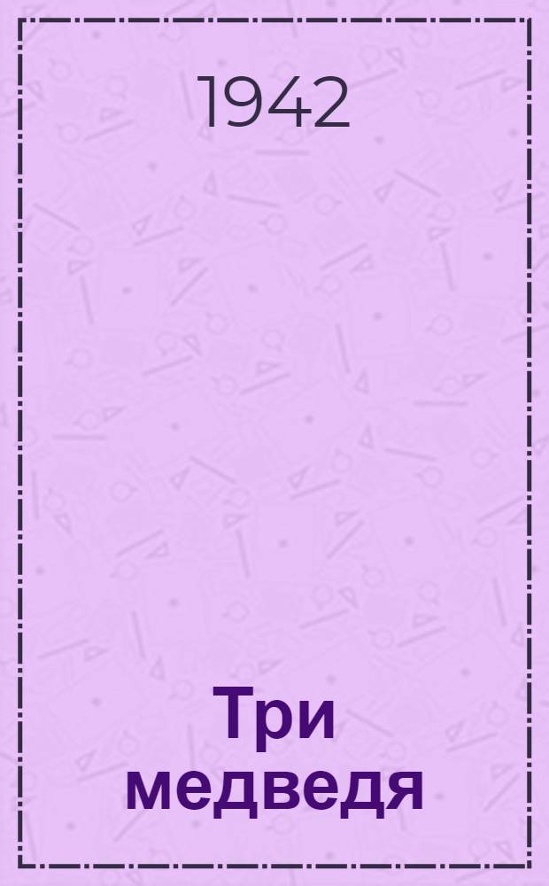 Три медведя : Нар. сказка в изложении Л. Н. Толстого