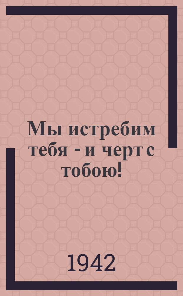 Мы истребим тебя - и черт с тобою! : Стихи