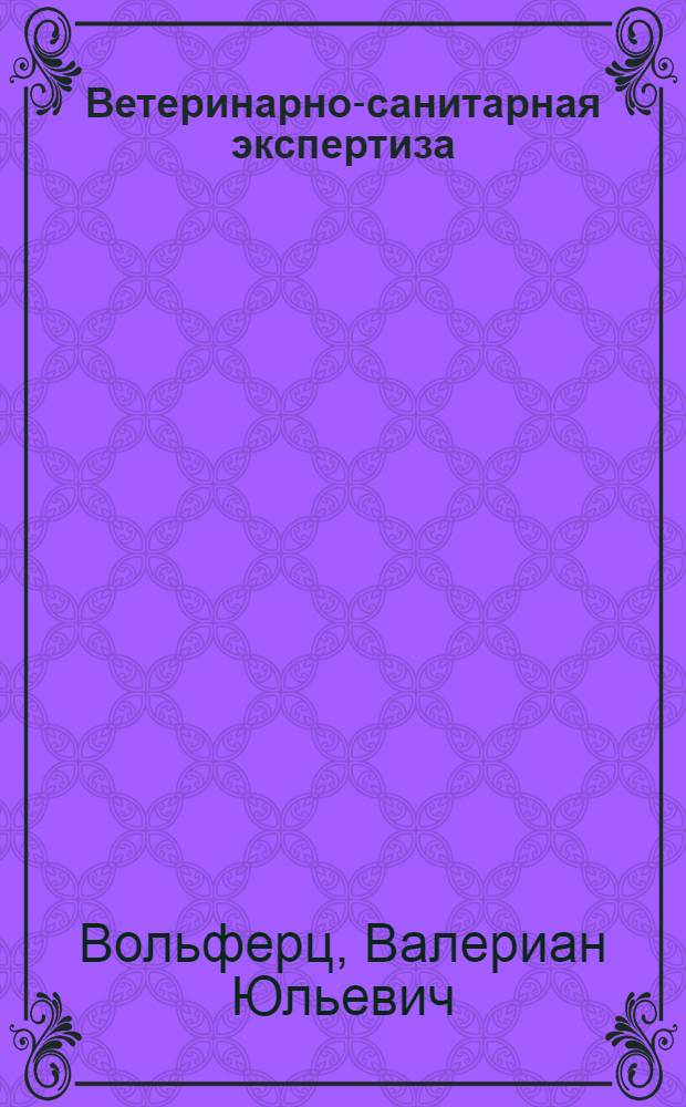 Ветеринарно-санитарная экспертиза : (Гигиена мяса, рыбы и молока) : Гл. упр. вузов и техникумов НКЗ СССР допущено в качестве учебника для вет. вузов и фак-тов