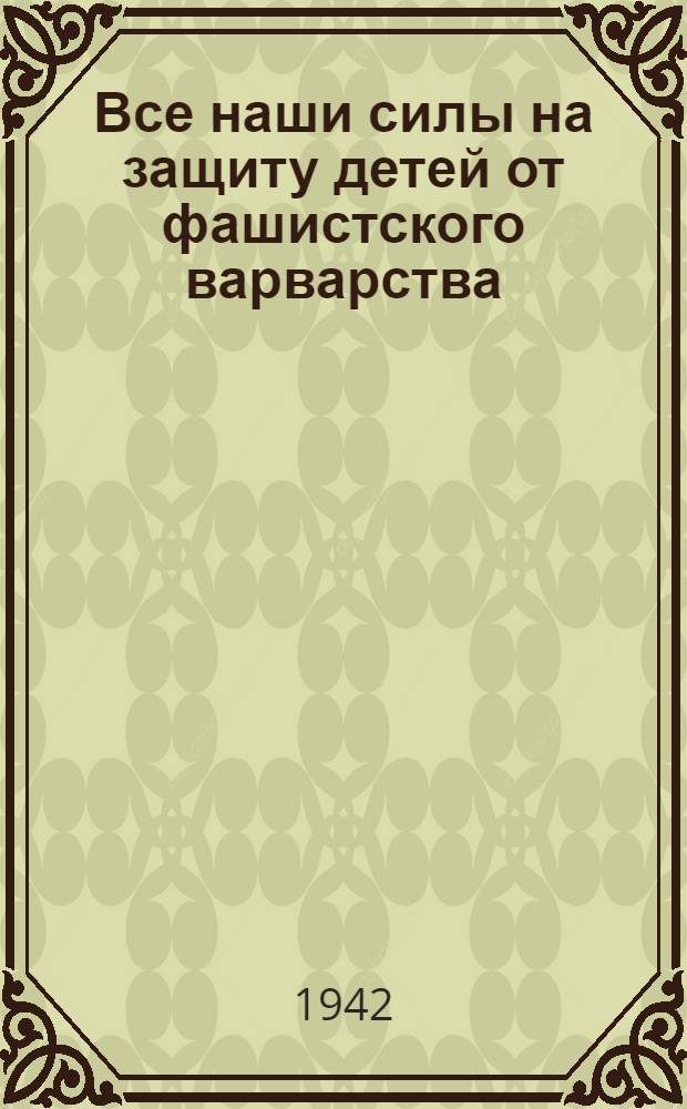 Все наши силы на защиту детей от фашистского варварства