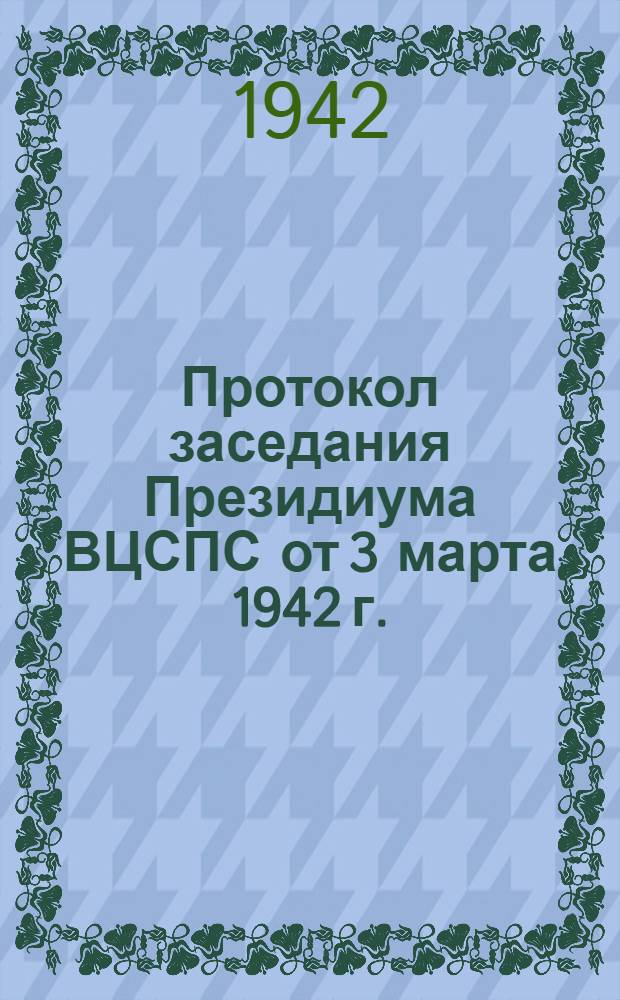 Протокол заседания Президиума ВЦСПС от 3 марта 1942 г.