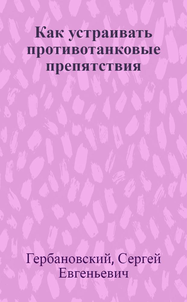 Как устраивать противотанковые препятствия