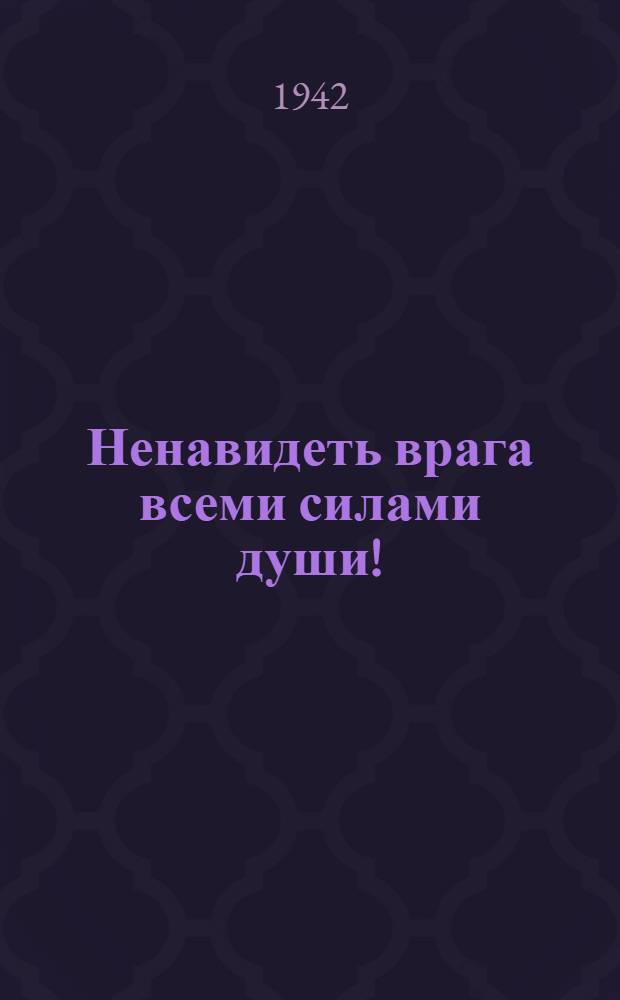 Ненавидеть врага всеми силами души! : Сборник
