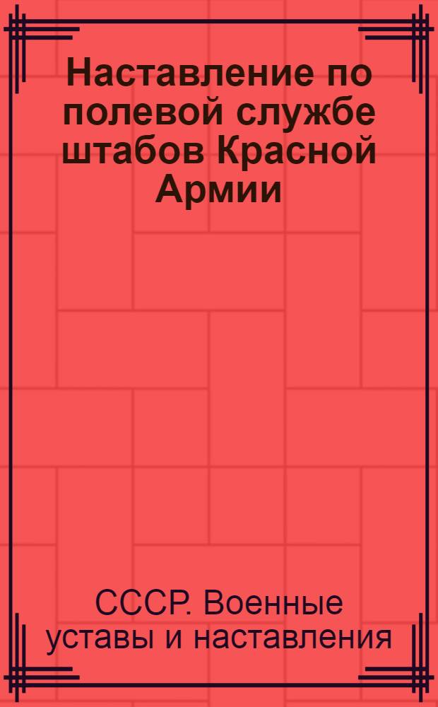 Наставление по полевой службе штабов Красной Армии : Утв. 17/III 1942 г