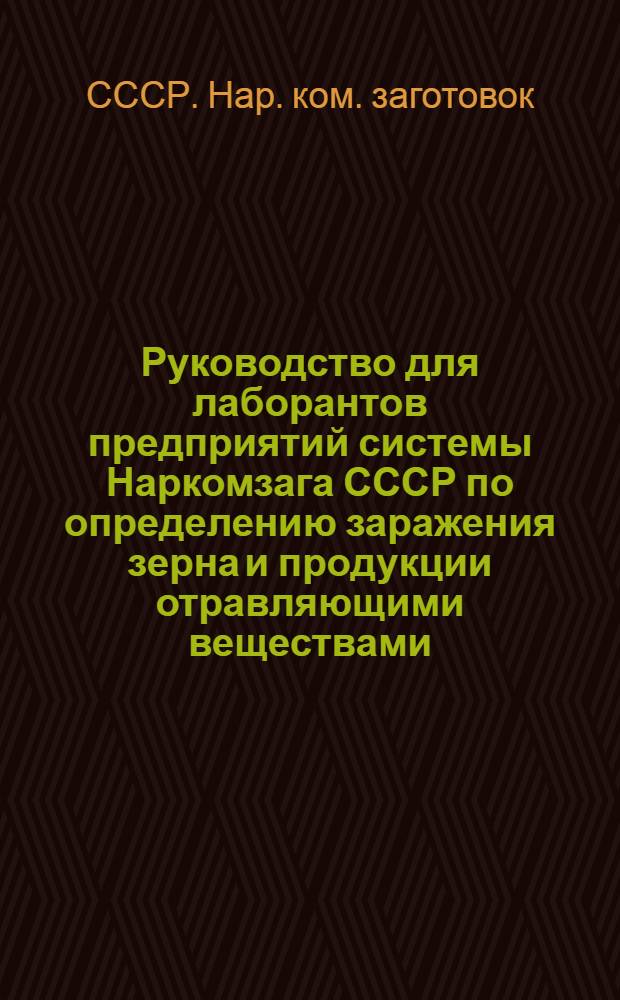 Руководство для лаборантов предприятий системы Наркомзага СССР по определению заражения зерна и продукции отравляющими веществами