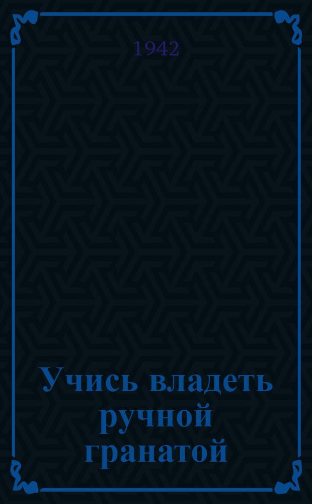 Учись владеть ручной гранатой