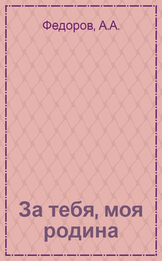За тебя, моя родина : (Рассказы)
