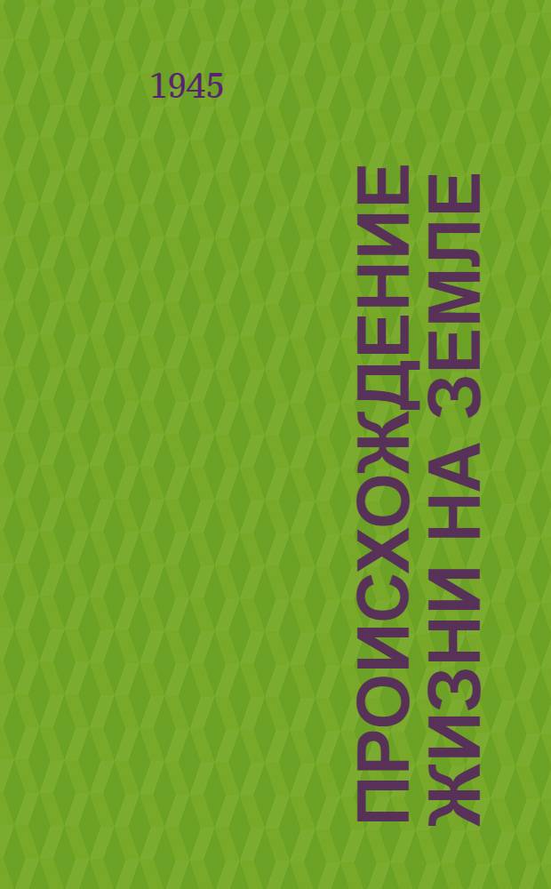 Происхождение жизни на земле : Стеногр. лекции, прочит. чл.-корр. Акад. наук СССР проф. А. И. Опариным в лектории по естеств.-науч. вопросам при Раменск. горкоме ВЛКСМ