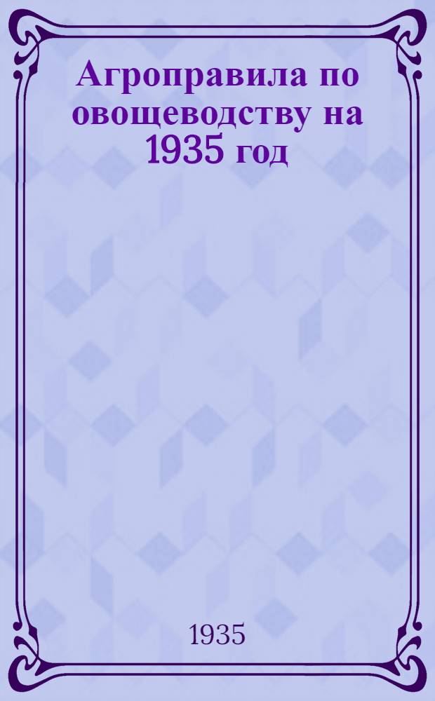 ... Агроправила по овощеводству на 1935 год : Для колхозов Дагестана