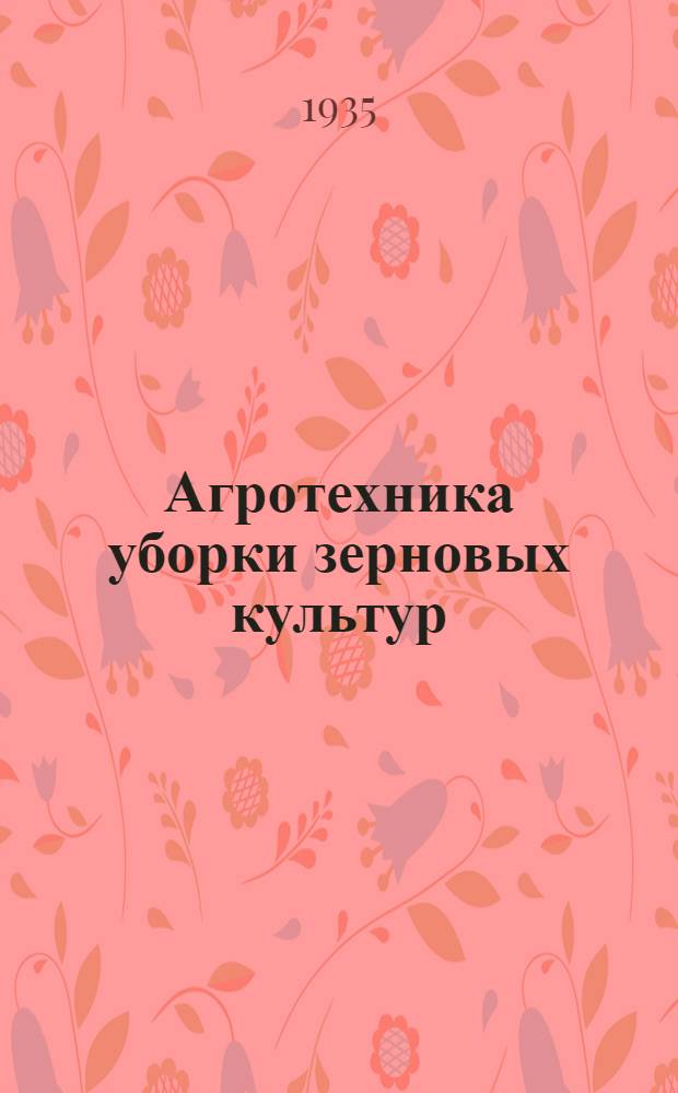 ... Агротехника уборки зерновых культур : (Основные указания)