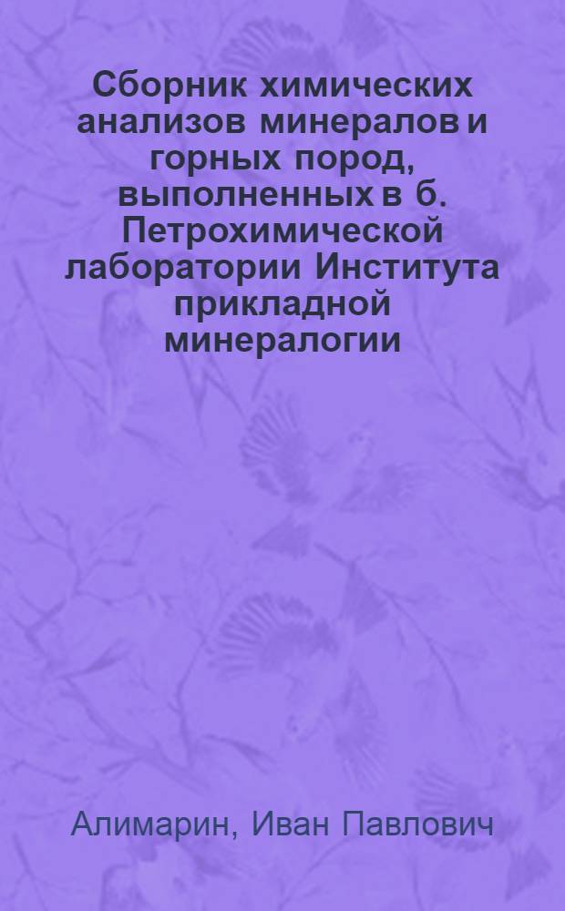 ... Сборник химических анализов минералов и горных пород, выполненных в б. Петрохимической лаборатории Института прикладной минералогии