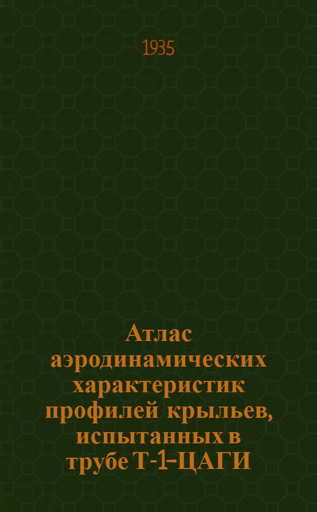... Атлас аэродинамических характеристик профилей крыльев, испытанных в трубе Т-1-ЦАГИ