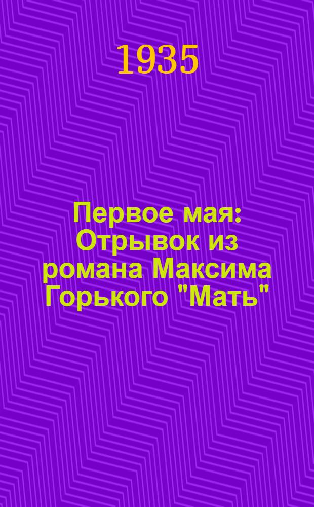 Первое мая : Отрывок из романа Максима Горького "Мать" : Перепечатка из хрестоматии Браиловской и Рыбниковой