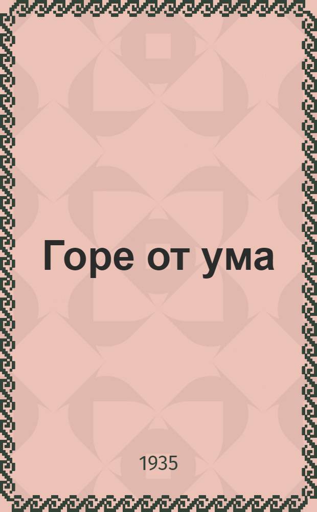 ... Горе от ума : Комедия в 4 д. в стихах