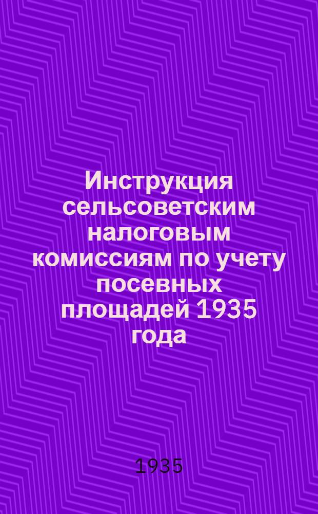 Инструкция сельсоветским налоговым комиссиям по учету посевных площадей 1935 года