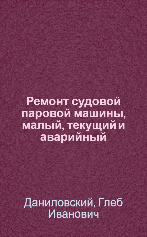 ... Ремонт судовой паровой машины, малый, текущий и аварийный