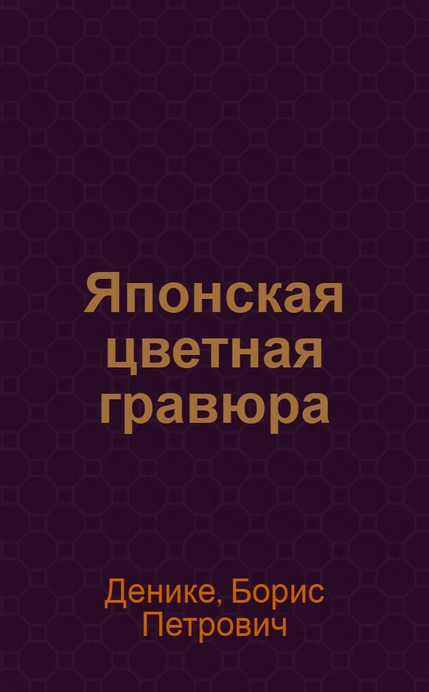 ... Японская цветная гравюра : История развития с момента зарождения до настоящего времени : С 67 ил