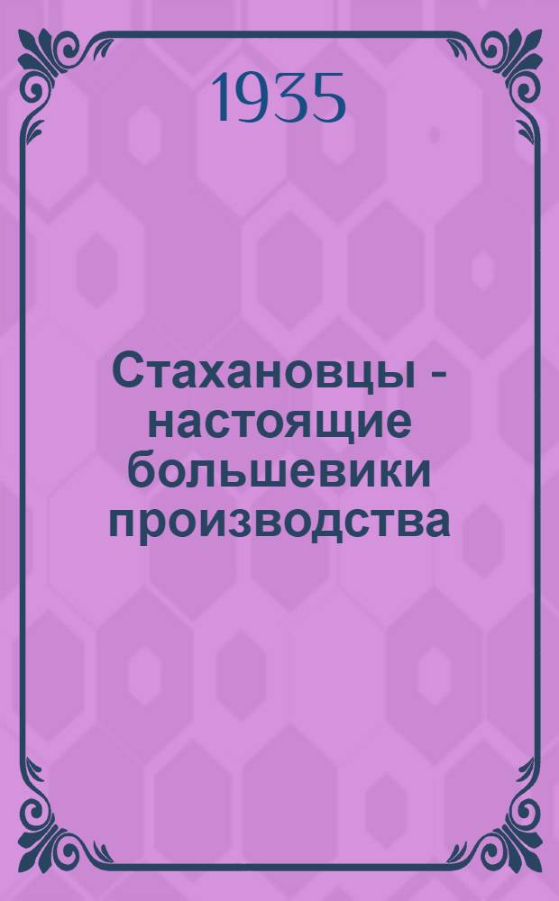 ... Стахановцы - настоящие большевики производства : Речь 16 ноября 1935 г