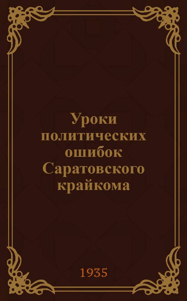 Уроки политических ошибок Саратовского крайкома : Доклад секретаря ЦК ВКП(б) тов. А. А. Жданова на пленуме Саратовского крайкома ВКП(б)