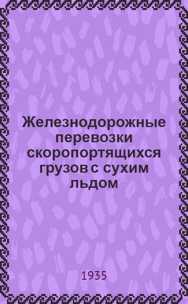 ... Железнодорожные перевозки скоропортящихся грузов с сухим льдом : С 23 ил. в тексте