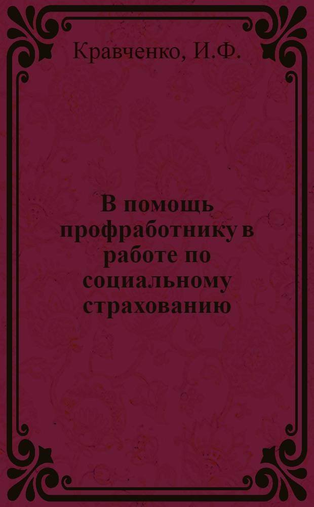 В помощь профработнику в работе по социальному страхованию : Сборник основных инструкций, правил и постановлений по соц. страхованию