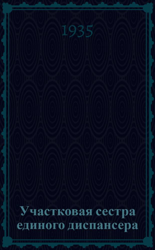 ... Участковая сестра единого диспансера : (Методика и практика работы)
