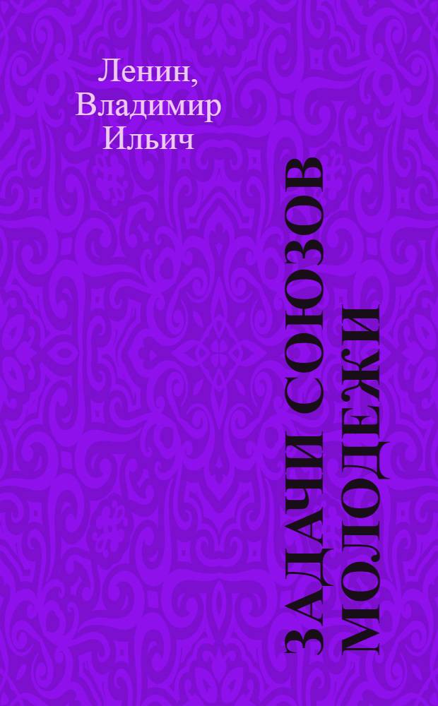 Задачи союзов молодежи : Речь тов. В. И. Ленина на III Всерос. съезде Рос. ком. союза молодежи 2 окт. 1920 г