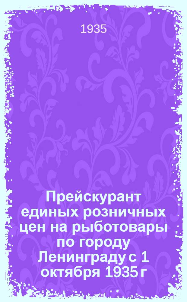 ... Прейскурант единых розничных цен на рыботовары по городу Ленинграду с 1 октября 1935 г.