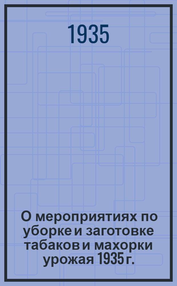 ... О мероприятиях по уборке и заготовке табаков и махорки урожая 1935 г. : Приказы Нар. комиссара пищ. пром. СССР А. И. Микояна