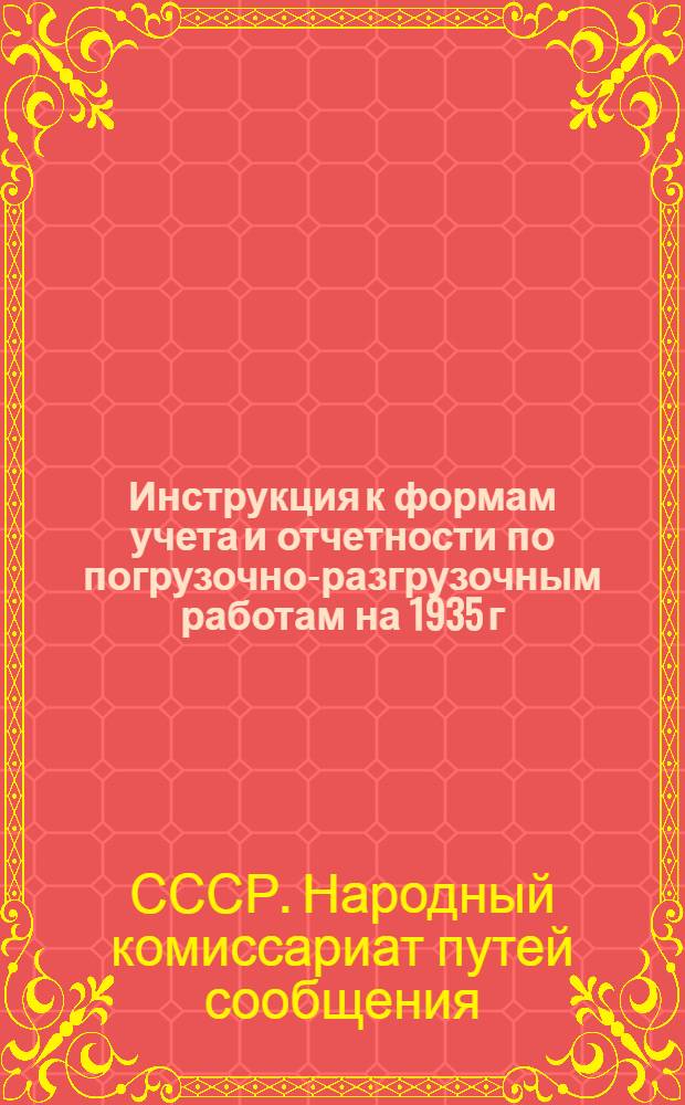... Инструкция к формам учета и отчетности по погрузочно-разгрузочным работам на 1935 г. : (ДСУ, ДСО)